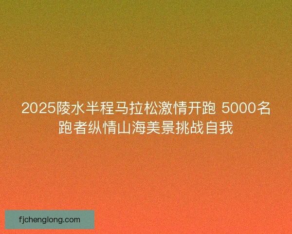 2025陵水半程马拉松激情开跑 5000名跑者纵情山海美景挑战自我